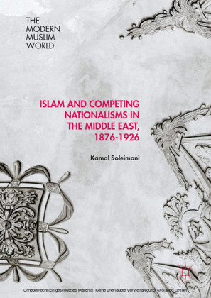Islam and Competing Nationalisms in the Middle East, 1876-1926