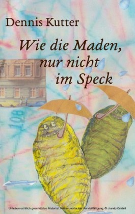 Wie die Maden, nur nicht im Speck