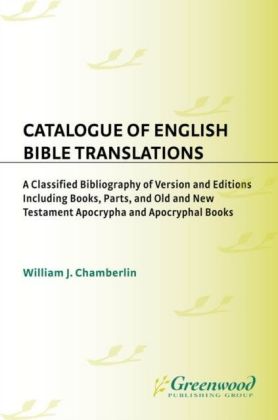 Catalogue of English Bible Translations: A Classified Bibliography of Versions and Editions Including Books, Parts, and Old and New Testament Apocrypha and Acpocryphal Books