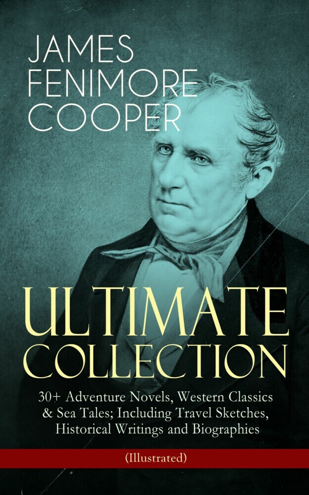 JAMES FENIMORE COOPER - Ultimate Collection: 30+ Adventure Novels, Western Classics & Sea Tales; Including Travel Sketches, Historical Writings and Biographies (Illustrated) main product photo