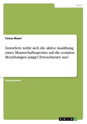 Inwiefern wirkt sich die aktive Ausübung eines Mannschaftssportes auf die sozialen Beziehungen junger Erwachsener aus?
