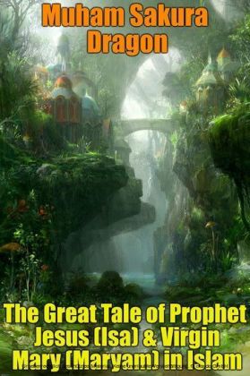 The Great Tale of Prophet Jesus (Isa) & Virgin Mary (Maryam) in Islam