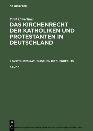 Paul Hinschius: Das Kirchenrecht der Katholiken und Protestanten in Deutschland. 1: System des katholischen Kirchenrechts. Band 1