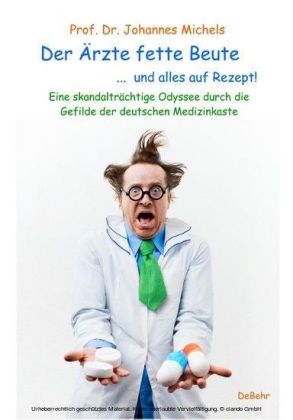 Der Ärzte fette Beute ... und alles auf Rezept! Eine skandalträchtige Odyssee durch die Gefilde der deutschen Medizinkaste