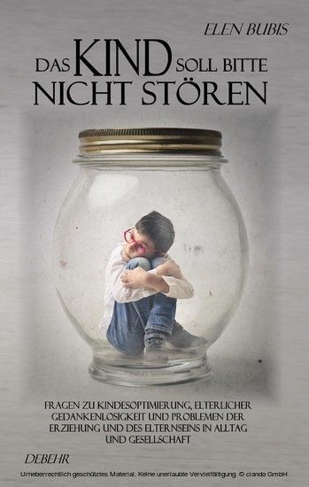 Das Kind soll bitte nicht stören - Fragen zu Kindesoptimierung, elterlicher Gedankenlosigkeit und Problemen der Erziehung und des Elternseins in Alltag und Gesellschaft main product photo
