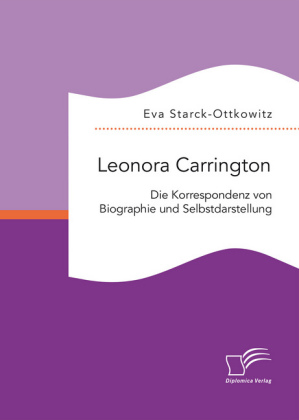 Leonora Carrington. Die Korrespondenz von Biographie und Selbs...