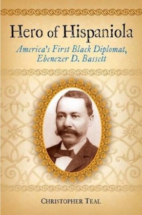 Hero of Hispaniola: America's First Black Diplomat, Ebenezer D. Bassett