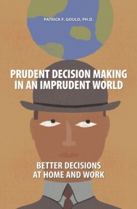 Prudent Decision Making in an Imprudent World: Better Decisions at Home and Work