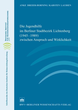 Die Jugendhilfe im Berliner Stadtbezirk Lichtenberg (1945-1989) zwischen Anspruch und Wirklichkeit