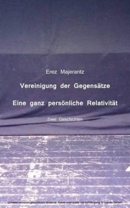 Vereinigung der Gegensätze und Eine ganz persönliche Relativität von Erez Majerantz