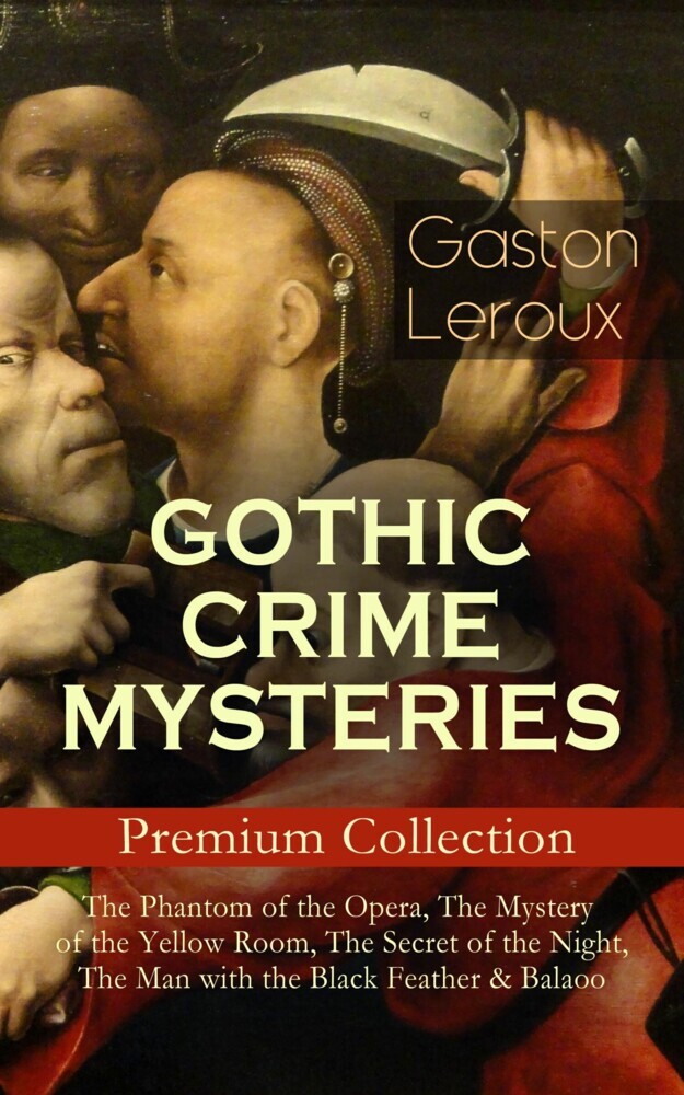 GOTHIC CRIME MYSTERIES - Premium Collection: The Phantom of the Opera, The Mystery of the Yellow Room, The Secret of the Night, The Man with the Black Feather & Balaoo main product photo