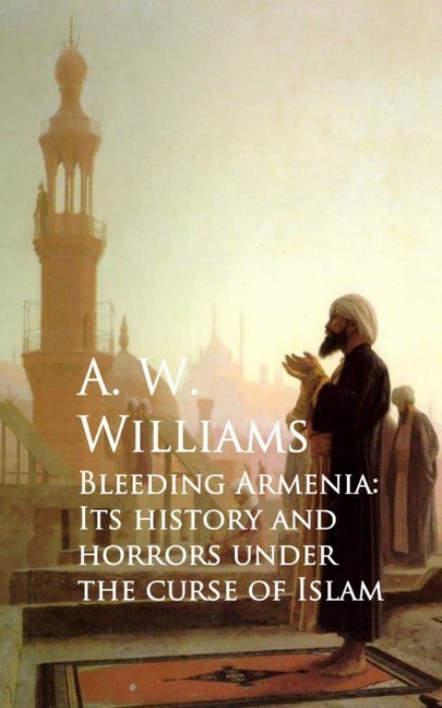Bleeding Armenia: Its History and Horrors under the Curse of Islam main product photo