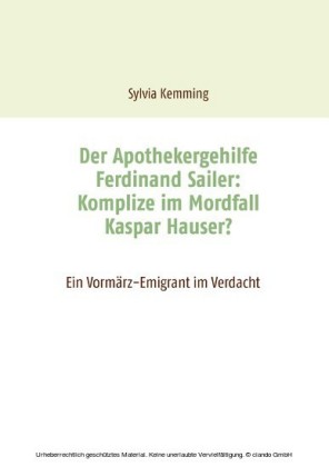 Der Apothekergehilfe Ferdinand Sailer: Komplize im Mordfall Kaspar Hauser?