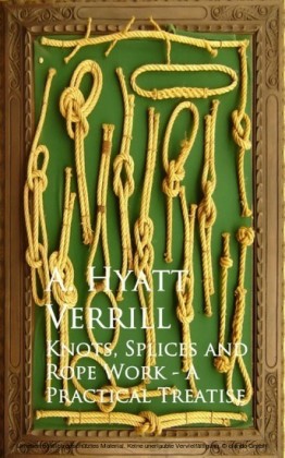 Knots, Splices and Rope Work - A Practical Treatise