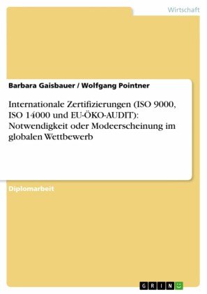 Internationale Zertifizierungen (ISO 9000, ISO 14000 und EU-ÖKO-AUDIT): Notwendigkeit oder Modeerscheinung im globalen Wettbewerb