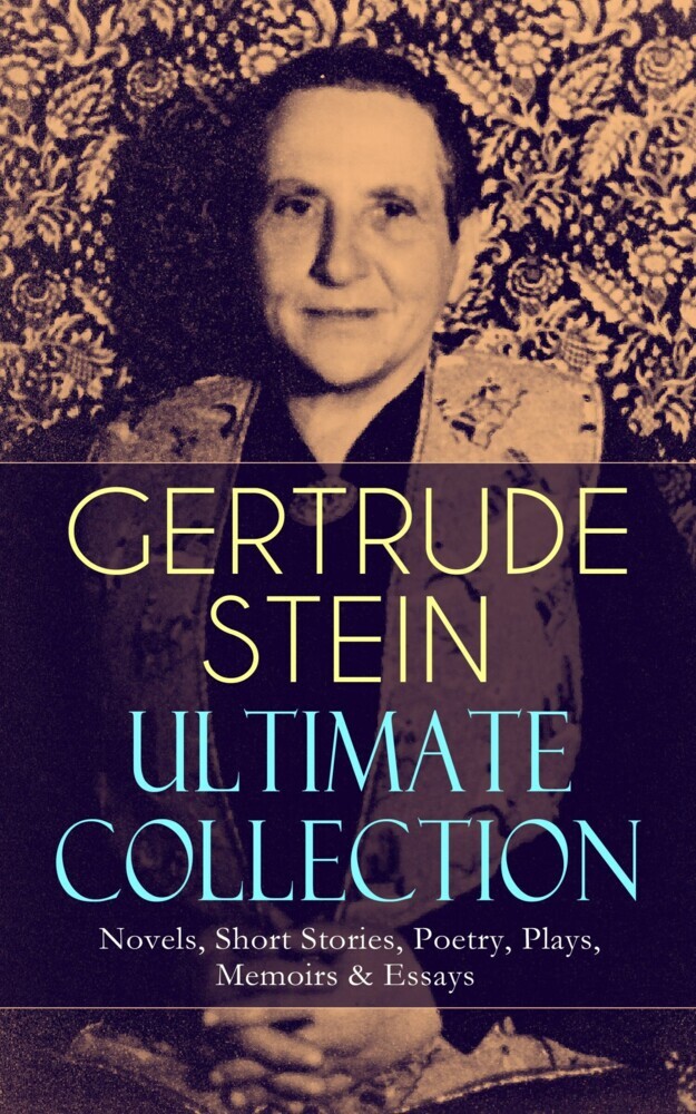 GERTRUDE STEIN Ultimate Collection: Novels, Short Stories, Poetry, Plays, Memoirs & Essays main product photo