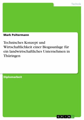 Technisches Konzept und Wirtschaftlichkeit einer Biogasanlage für ein landwirtschaftliches Unternehmen in Thüringen