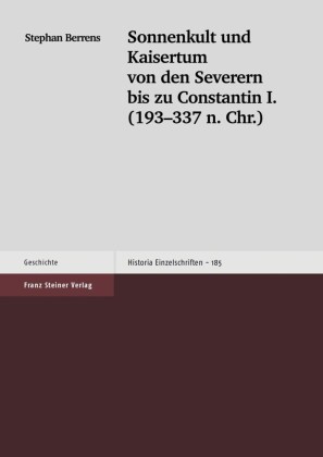 Sonnenkult und Kaisertum von den Severern bis zu Constantin I. (193-337 n. Chr.)