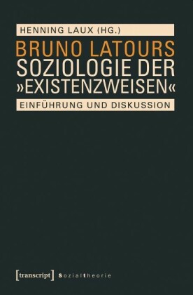 Bruno Latours Soziologie der "Existenzweisen"