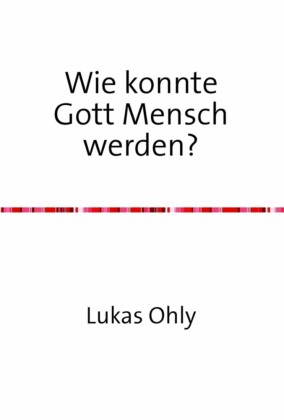 Wie konnte Gott Mensch werden?