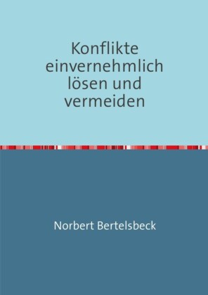 Konflikte einvernehmlich lösen und vermeiden