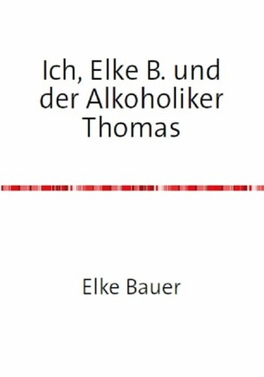 Ich, Elke B. und der Alkoholiker Thomas