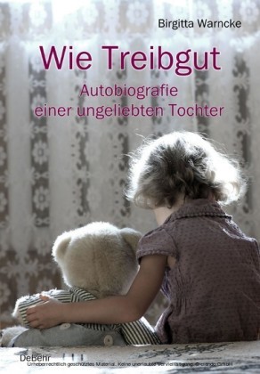 Wie Treibgut - Autobiografie einer ungeliebten Tochter