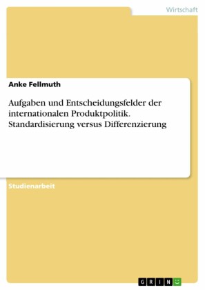 Aufgaben und Entscheidungsfelder der internationalen Produktpolitik. Standardisierung versus Differenzierung
