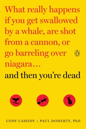 And Then You're Dead: What Really Happens If You Get Swallowed by a Whale, Are Shot from a Cannon, or Go Barreling over Niagara ...