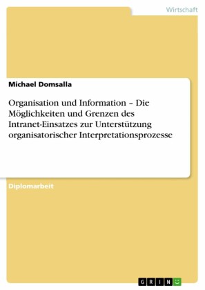 Organisation und Information - Die Möglichkeiten und Grenzen des Intranet-Einsatzes zur Unterstützung organisatorischer Interpretationsprozesse