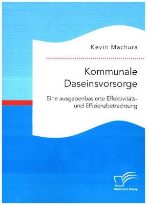 Kommunale Daseinsvorsorge. Eine ausgabenbasierte Effektivitäts- und Effizienzbetrachtung