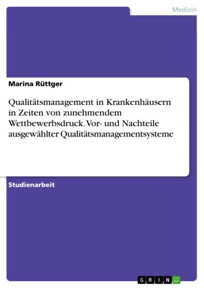 Qualitätsmanagement in Krankenhäusern in Zeiten von zunehmendem Wettbewerbsdruck. Vor- und Nachteile ausgewählter Qualitätsmanagementsysteme