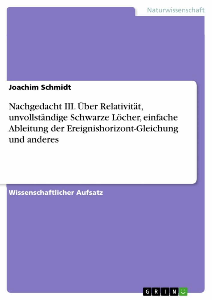 Nachgedacht III. Über Relativität, unvollständige Schwarze Löcher, einfache Ableitung der Ereignishorizont-Gleichung und anderes main product photo