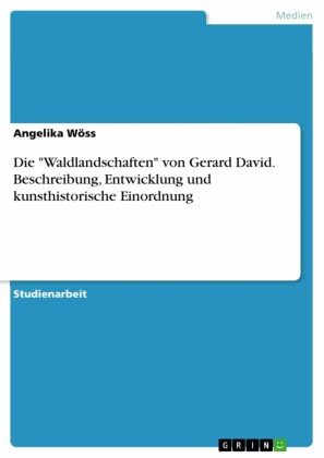 Die 'Waldlandschaften' von Gerard David. Beschreibung, Entwicklung und kunsthistorische Einordnung