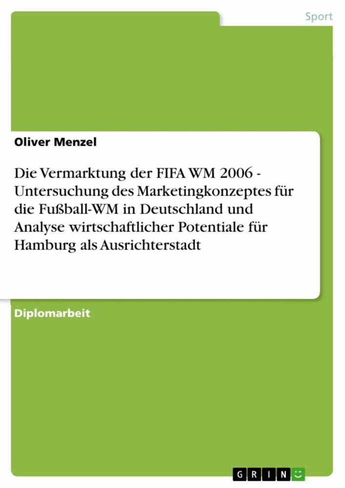 Die Vermarktung der FIFA WM 2006 - Untersuchung des Marketingkonzeptes für die Fußball-WM in Deutschland und Analyse wirtschaftlicher Potentiale für Hamburg als Ausrichterstadt main product photo