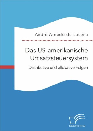Das US-amerikanische Umsatzsteuersystem. Distributive und allokative Folgen