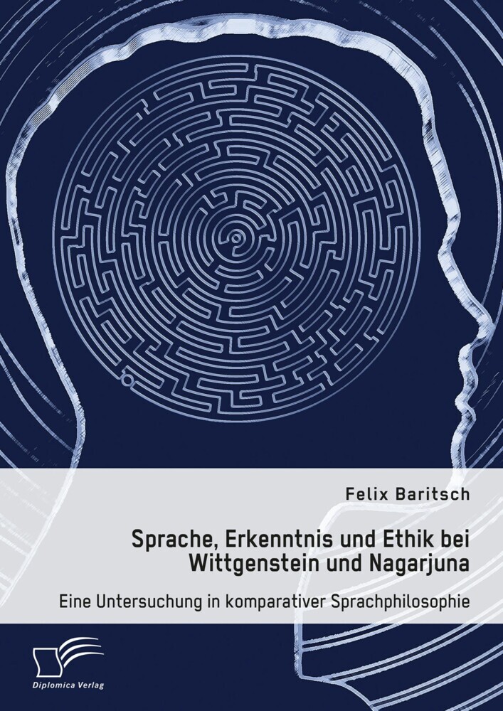 Sprache, Erkenntnis und Ethik bei Wittgenstein und Nagarjuna. Eine Untersuchung in komparativer Sprachphilosophie main product photo