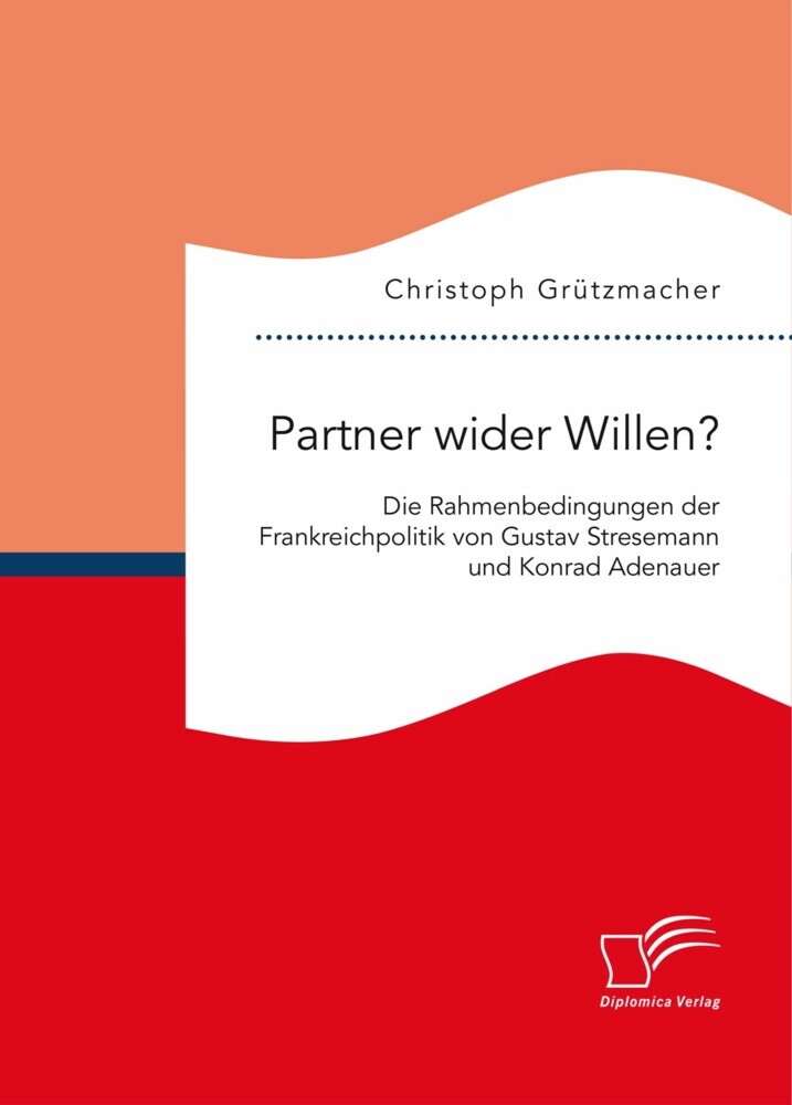 Partner wider Willen? Die Rahmenbedingungen der Frankreichpolitik von Gustav Stresemann und Konrad Adenauer main product photo