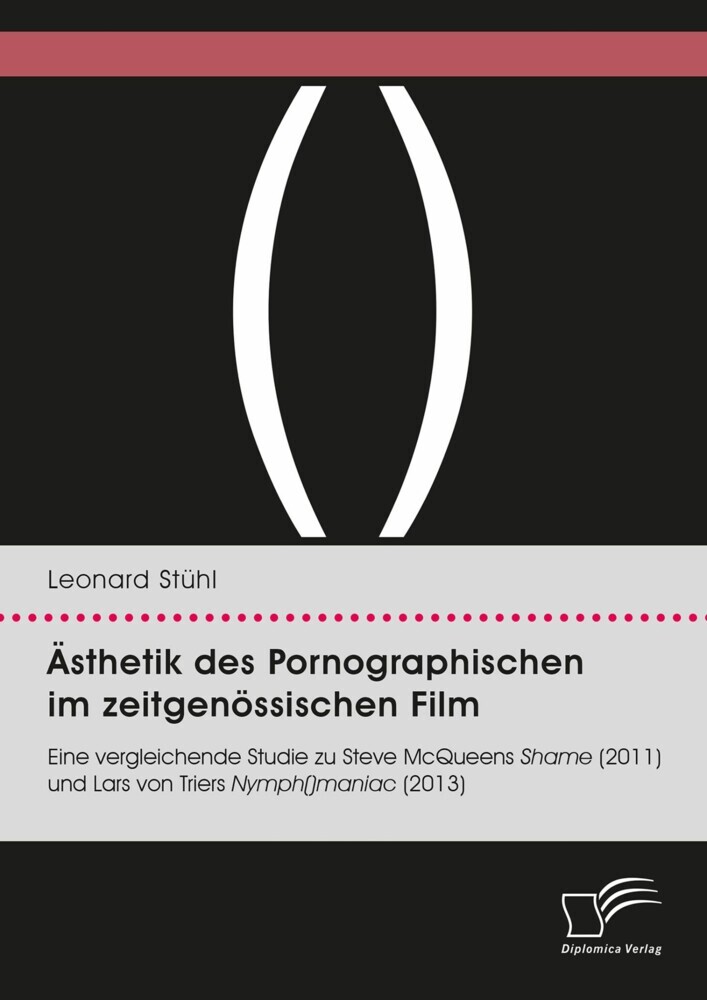 Ästhetik des Pornographischen im zeitgenössischen Film. Eine vergleichende Studie zu Steve McQueens Shame (2011) und Lars von Triers Nymph()maniac (2013) main product photo