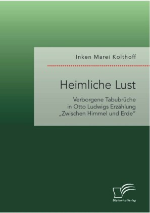 Heimliche Lust. Verborgene Tabubrüche in Otto Ludwigs Erzählung 'Zwischen Himmel und Erde'