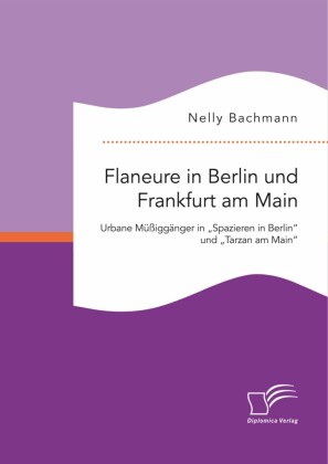 Flaneure in Berlin und Frankfurt am Main. Urbane Müßiggänger in 'Spazieren in Berlin' und 'Tarzan am Main'