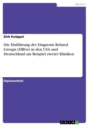 Die Einführung der Diagnosis Related Groups (DRGs) in den USA und Deutschland am Beispiel zweier Kliniken