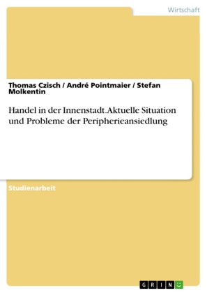 Handel in der Innenstadt. Aktuelle Situation und Probleme der Peripherieansiedlung
