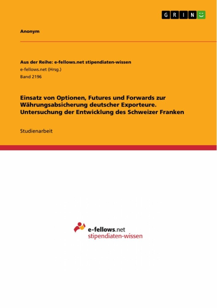 Einsatz von Optionen, Futures und Forwards zur Währungsabsicherung deutscher Exporteure. Untersuchung der Entwicklung des Schweizer Franken main product photo