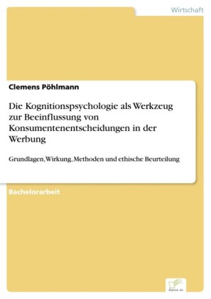 Die Kognitionspsychologie als Werkzeug zur Beeinflussung von Konsumentenentscheidungen in der Werbung