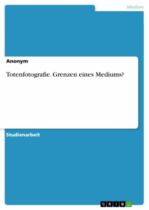 Totenfotografie. Grenzen eines Mediums?