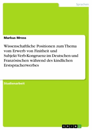 Wissenschaftliche Positionen zum Thema vom Erwerb von Finitheit und Subjekt-Verb-Kongruenz im Deutschen und Französischen während des kindlichen Erstspracherwerbes