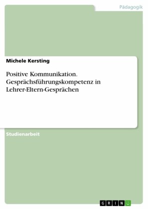 Positive Kommunikation. Gesprächsführungskompetenz in Lehrer-Eltern-Gesprächen