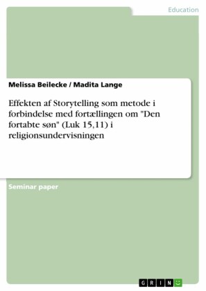 Effekten af Storytelling som metode i forbindelse med fortællingen om 'Den fortabte søn' (Luk 15,11) i religionsundervisningen