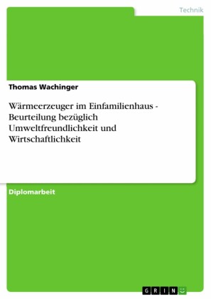 Wärmeerzeuger im Einfamilienhaus - Beurteilung bezüglich Umweltfreundlichkeit und Wirtschaftlichkeit